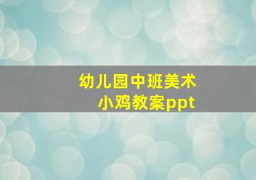 幼儿园中班美术小鸡教案ppt