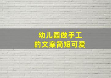 幼儿园做手工的文案简短可爱