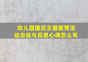 幼儿园国庆主题教育活动总结与反思心得怎么写