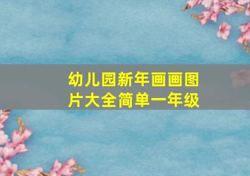 幼儿园新年画画图片大全简单一年级