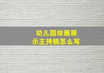 幼儿园绘画展示主持稿怎么写