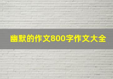 幽默的作文800字作文大全