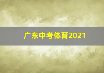 广东中考体育2021