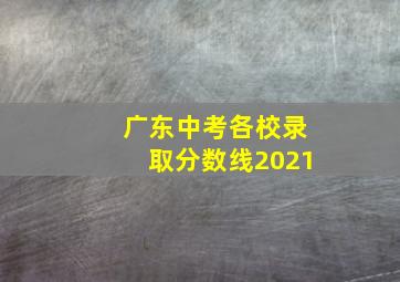 广东中考各校录取分数线2021