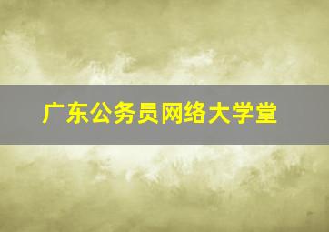 广东公务员网络大学堂