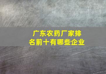 广东农药厂家排名前十有哪些企业