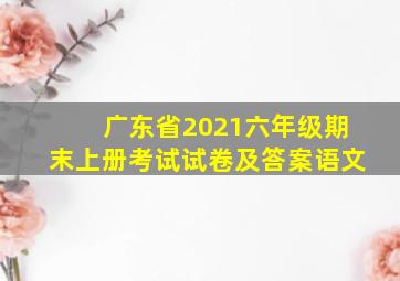 广东省2021六年级期末上册考试试卷及答案语文