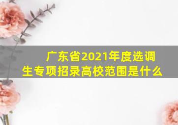 广东省2021年度选调生专项招录高校范围是什么