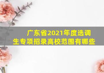 广东省2021年度选调生专项招录高校范围有哪些