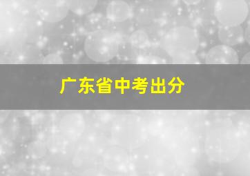 广东省中考出分