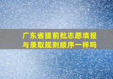 广东省提前批志愿填报与录取规则顺序一样吗