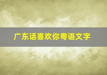 广东话喜欢你粤语文字