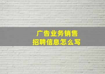 广告业务销售招聘信息怎么写