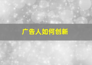 广告人如何创新