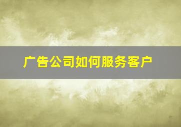 广告公司如何服务客户