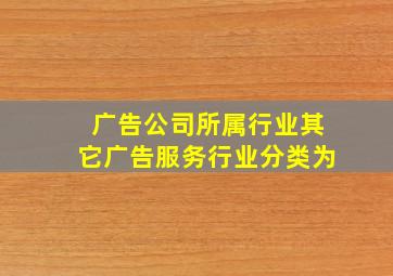 广告公司所属行业其它广告服务行业分类为