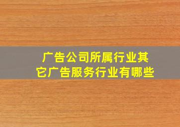 广告公司所属行业其它广告服务行业有哪些