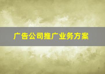 广告公司推广业务方案