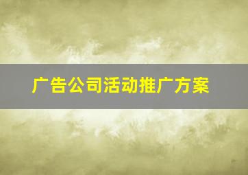 广告公司活动推广方案