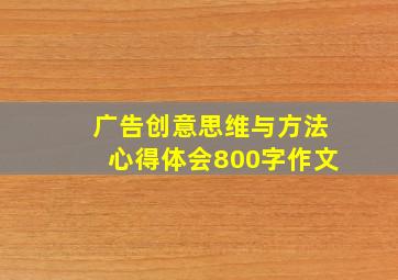 广告创意思维与方法心得体会800字作文