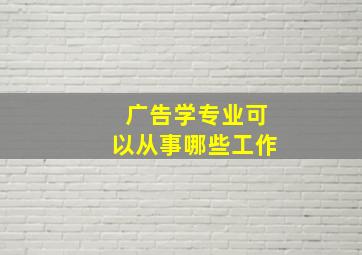 广告学专业可以从事哪些工作