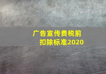 广告宣传费税前扣除标准2020