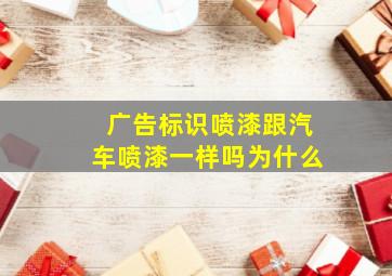 广告标识喷漆跟汽车喷漆一样吗为什么