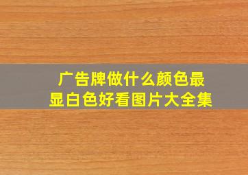 广告牌做什么颜色最显白色好看图片大全集