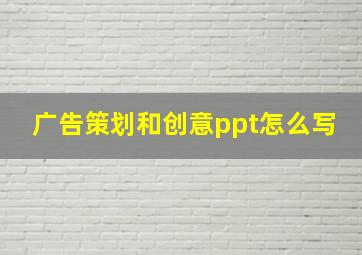 广告策划和创意ppt怎么写