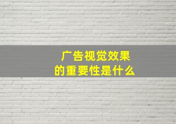 广告视觉效果的重要性是什么