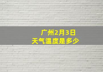 广州2月3日天气温度是多少