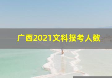 广西2021文科报考人数