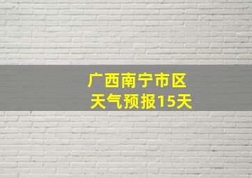 广西南宁市区天气预报15天