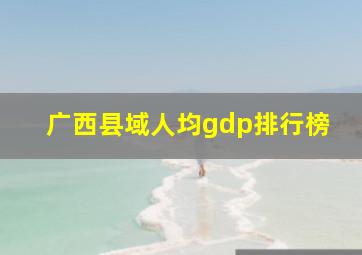 广西县域人均gdp排行榜