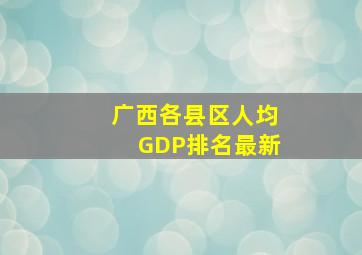 广西各县区人均GDP排名最新