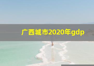 广西城市2020年gdp