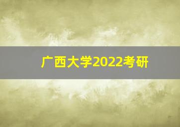 广西大学2022考研