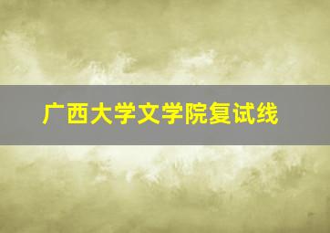 广西大学文学院复试线