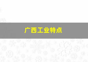 广西工业特点