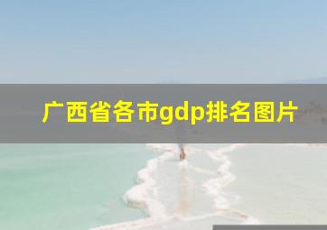 广西省各市gdp排名图片