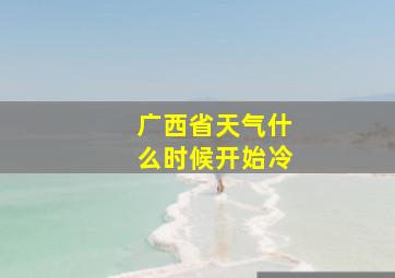 广西省天气什么时候开始冷