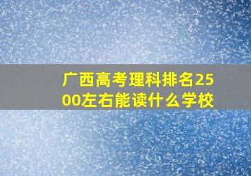 广西高考理科排名2500左右能读什么学校