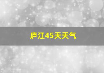 庐江45天天气