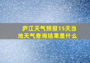 庐江天气预报15天当地天气查询结果是什么