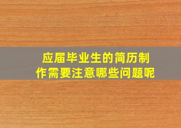 应届毕业生的简历制作需要注意哪些问题呢