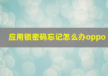 应用锁密码忘记怎么办oppo