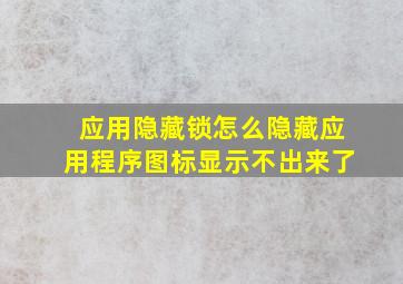 应用隐藏锁怎么隐藏应用程序图标显示不出来了