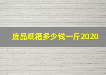 废品纸箱多少钱一斤2020