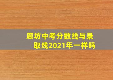 廊坊中考分数线与录取线2021年一样吗