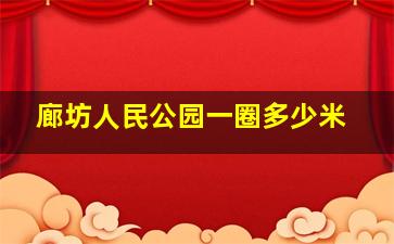 廊坊人民公园一圈多少米